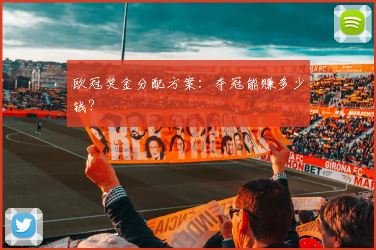 欧冠奖金分配方案:夺冠能赚多少钱?