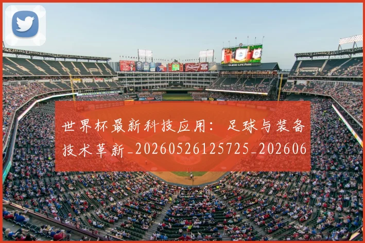 世界杯最新科技应用：足球与装备技术革新_20260526125725_20260607160445