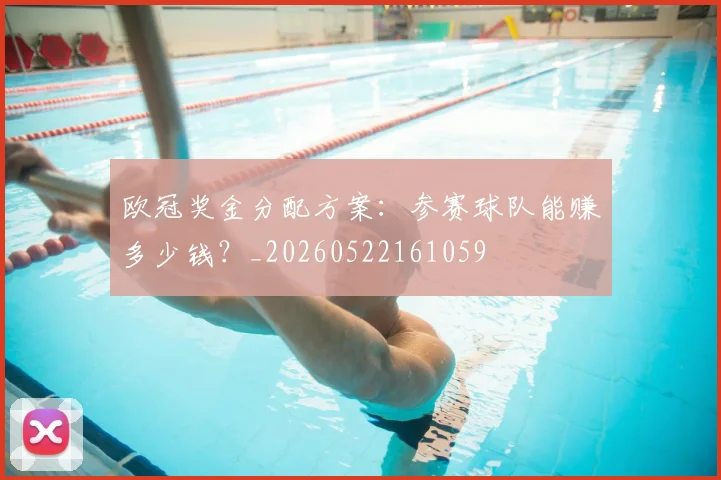欧冠奖金分配方案:参赛球队能赚多少钱?_20260522161059